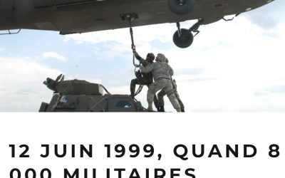 12 juin 1999 : quand 8000 militaires français intervenaient au Kosovo